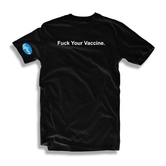 FUCK YOUR VACCINE T-SHIRT